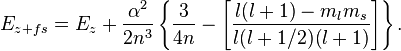  E_{z+fs} = E_{z} + \frac{\alpha^2}{2 n^3} \left\{ \frac{3}{4n} - \left[ \frac{l(l+1) - m_l m_s}{l(l+1/2)(l+1) } \right]\right\}.