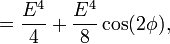 
= \frac{E^4}{4}+\frac{E^4}{8}\cos(2\phi),
