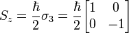  S_z = \frac{\hbar}{2} \sigma _3  = \frac{\hbar}{2}  \begin{bmatrix}1&0\\ 0&-1 \end{bmatrix} 