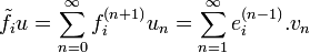 \tilde{f}_i u = \sum_{n=0}^\infty f_i^{(n+1)} u_n = \sum_{n=1}^\infty e_i^{(n-1)}. v_n