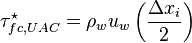 \tau_{fc,UAC}^\star ={\rho_w u_w \left(\frac{\Delta x_i}{2}\right)}