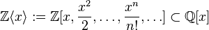 \mathbb{Z}\langle{x}\rangle:=\mathbb{Z}[x,\frac{x^2}{2},\ldots,\frac{x^n}{n!},\ldots]\subset \mathbb{Q}[x]