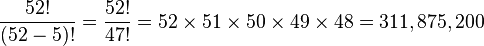 
 \frac {52!}{(52-5)!} = \frac {52!}{47!} = 52\times51\times50\times49\times48 = 311,875,200
