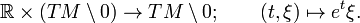 
\mathbb R\times (TM\setminus 0) \to TM\setminus 0; \qquad (t,\xi) \mapsto e^t\xi.
