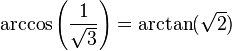 \arccos\left({1 \over \sqrt{3}}\right) = \arctan(\sqrt{2})\,