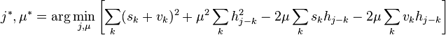 \ j^*,\mu^* = \arg\min_{j,\mu}\left[ \sum_k (s_k+v_k)^2 + \mu^2\sum_k h_{j-k}^2 - 2\mu\sum_k  s_k h_{j-k} - 2\mu\sum_k  v_k h_{j-k}\right]