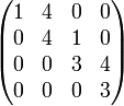 \begin{pmatrix}
1 & 4 & 0 & 0 \\
0 & 4 & 1 & 0 \\
0 & 0 & 3 & 4 \\
0 & 0 & 0 & 3 \\
\end{pmatrix}