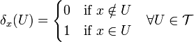 \delta_x(U)=
\begin{cases}
0 & \mbox{if}~x\notin U\\
1 & \mbox{if}~x\in U
\end{cases}
\quad\forall U\in\mathcal{T}
