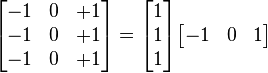 
\begin{bmatrix} 
-1 & 0 & +1 \\
-1 & 0 & +1 \\
-1 & 0 & +1
\end{bmatrix}
=
\begin{bmatrix}
1\\
1\\
1
\end{bmatrix}
\begin{bmatrix}
-1 & 0 & 1
\end{bmatrix}
 