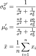 \begin{align}
{\sigma^2_0}' &= \frac{1}{\frac{n}{\sigma^2} + \frac{1}{\sigma_0^2}} \\
\mu_0' &= \frac{\frac{n\bar{x}}{\sigma^2} + \frac{\mu_0}{\sigma_0^2}}{\frac{n}{\sigma^2} + \frac{1}{\sigma_0^2}} \\
\bar{x} &= \frac{1}{n}\sum_{i=1}^n x_i
\end{align}