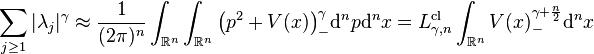 
\sum_{j\ge 1}|\lambda_j|^\gamma\approx \frac{1}{(2\pi)^n}\int_{\mathbb{R}^n}\int_{\mathbb{R}^n}\big(p^2+V(x)\big)_-^\gamma\mathrm{d}^n p\mathrm{d}^n x
=L^{\mathrm{cl}}_{\gamma,n}\int_{\mathbb{R}^n} V(x)_-^{\gamma+\frac n2}\mathrm{d}^n x
