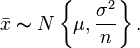 \bar{x} \thicksim N\left\{\mu, \frac{\sigma^2}{n}\right\}.