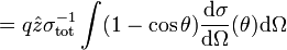  = q \hat{z} \sigma_\mathrm{tot}^{-1}  \int  (1 -  \cos \theta)  \frac{\mathrm{d} \sigma}{\mathrm{d} \Omega} (\theta) \mathrm{d} \Omega