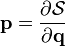 \mathbf{p} = \frac{\partial\mathcal{S}}{\partial \mathbf{q}}