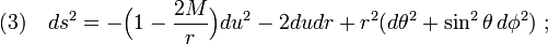 (3)\quad ds^2=-\Big( 1-\frac{2M}{r} \Big) du^2-2dudr+r^2(d\theta^2+\sin^2\theta\,d\phi^2)\;;