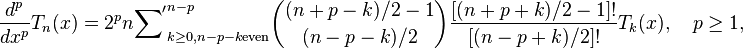 
\frac{d^p}{d x^p}T_n(x) = 2^p n\mathop{{\sum}'}_{k\ge 0, n-p-k \mathrm{even}}^{n-p}
\binom{(n+p-k)/2-1}{(n-p-k)/2}\frac{[(n+p+k)/2-1]!}{[(n-p+k)/2]!}T_k(x),\quad p\ge 1,
