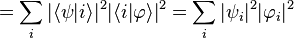 
= \sum_i |\lang \psi |i \rang|^2|\lang i|\varphi \rang|^2 = \sum_i|\psi_i|^2 |\varphi_i|^2
