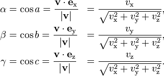 \begin{align}
\alpha &= \cos a = \frac{{\mathbf v} \cdot \mathbf{e}_\text{x} }{ \left | {\mathbf v} \right | } & = \frac{v_\text{x}}{\sqrt{v_\text{x}^2 + v_\text{y}^2 + v_\text{z}^2}} ,\\
\beta  &= \cos b = \frac{{\mathbf v} \cdot \mathbf{e}_\text{y} }{ \left | {\mathbf v} \right | } & = \frac{v_\text{y}}{\sqrt{v_\text{x}^2 + v_\text{y}^2 + v_\text{z}^2}} ,\\
\gamma  &= \cos c = \frac{{\mathbf v} \cdot \mathbf{e}_\text{z} }{ \left | {\mathbf v} \right | } & = \frac{v_\text{z}}{\sqrt{v_\text{x}^2 + v_\text{y}^2 + v_\text{z}^2}}.
\end{align}
