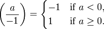  \left(\frac{a}{-1}\right) = \begin{cases} -1 & \mbox{if }a < 0, \\ 1 & \mbox{if } a \ge 0. \end{cases} 