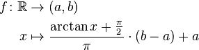 \begin{align}
 f\colon \mathbb{R} &\to (a,b)\\
 x &\mapsto \frac{\arctan x + \frac{\pi}{2}}{\pi}\cdot(b - a) + a
\end{align}