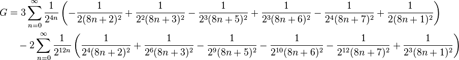 
\begin{align}
G & =
3 \sum_{n=0}^\infty \frac{1}{2^{4n}}
\left(
-\frac{1}{2(8n+2)^2}
+\frac{1}{2^2(8n+3)^2}
-\frac{1}{2^3(8n+5)^2}
+\frac{1}{2^3(8n+6)^2}
-\frac{1}{2^4(8n+7)^2}
+\frac{1}{2(8n+1)^2}
\right) \\
& {}\quad -2 \sum_{n=0}^\infty \frac{1}{2^{12n}}
\left(
\frac{1}{2^4(8n+2)^2}
+\frac{1}{2^6(8n+3)^2}
-\frac{1}{2^9(8n+5)^2}
-\frac{1}{2^{10} (8n+6)^2}
-\frac{1}{2^{12} (8n+7)^2}
+\frac{1}{2^3(8n+1)^2}
\right)
\end{align}
