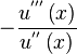 
-\frac{u^{'''}\left(x\right)}{u^{''}\left(x\right)}
