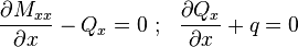 
   \frac{\partial M_{xx}}{\partial x} - Q_x = 0 ~;~~ \frac{\partial Q_{x}}{\partial x} + q = 0
