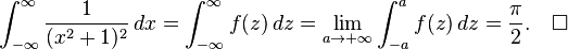 \int_{-\infty}^\infty {1 \over (x^2+1)^2}\,dx = \int_{-\infty}^\infty f(z)\,dz = \lim_{a \to +\infty} \int_{-a}^a f(z)\,dz = {\pi\over 2}.\quad\square