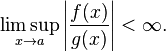 \limsup_{x\to a} \left|\frac{f(x)}{g(x)}\right| < \infty.