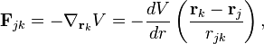 
\mathbf{F}_{jk} = -\nabla_{\mathbf{r}_k} V = 
- \frac{dV}{dr} \left( \frac{\mathbf{r}_k - \mathbf{r}_j}{r_{jk}} \right),
