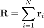 \mathbf{R} = \sum_{i=1}^{N} \mathbf r_i