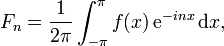 F_n =\frac{1}{2\pi}\int_{-\pi}^\pi f(x)\, \mathrm{e}^{-inx}\, \mathrm{d}x,