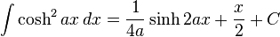 \int\cosh^2 ax\,dx = \frac{1}{4a}\sinh 2ax + \frac{x}{2}+C\,