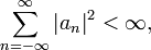 \sum_{n=-\infty}^\infty \left | a_n \right \vert^2 < \infty,