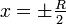  x= \pm {\textstyle \frac{R}{2}} 