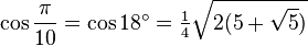 \cos\frac{\pi}{10}=\cos 18^\circ=\tfrac{1}{4}\sqrt{2(5+\sqrt5)}\,