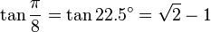 \tan\frac{\pi}{8}=\tan 22.5^\circ=\sqrt{2}-1\,