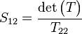 S_{12} = \frac{\det \begin{pmatrix}T\end{pmatrix}}{T_{22}}\,