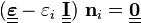 
   (\underline{\underline{\boldsymbol{\varepsilon}}} - \varepsilon_i~\underline{\underline{\mathbf{I}}})~\mathbf{n}_i = \underline{\underline{\mathbf{0}}}
 