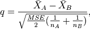  q = \frac{\bar{X}_A - \bar{X}_B}\sqrt{\frac{MSE}{2}(\frac{1}{n_A} + \frac{1}{n_B})}, 