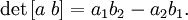 \det\left[ a\; b \right] = a_{1} b_{2} - a_{2} b_{1}.