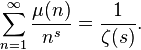 \sum_{n=1}^\infty \frac{\mu(n)}{n^s}=\frac{1}{\zeta(s)}.