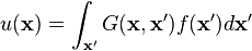  u(\mathbf{x}) = \int_{\mathbf{x}'} G(\mathbf{x},\mathbf{x'})f(\mathbf{x'})d\mathbf{x}'