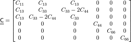 
\underline{\underline{\mathsf{C}}} = 
\begin{bmatrix}
C_{11} & C_{13} & C_{13} & 0 & 0 & 0 \\
C_{13} & C_{33} & C_{33} - 2C_{44} & 0 & 0 & 0  \\
C_{13} & C_{33} - 2C_{44} & C_{33} & 0 & 0 & 0 \\
0 & 0 & 0  & C_{44} & 0 & 0 \\
0 & 0 & 0  & 0 & C_{66} & 0\\
0 & 0 & 0  & 0 & 0 & C_{66} \end{bmatrix} 
 