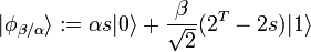  | \phi_{\beta/\alpha} \rangle := \alpha s |0\rangle + \frac{\beta}{\sqrt{2}}(2^T-2s)|1\rangle