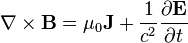 \nabla \times \mathbf{B} = \mu_0 \mathbf{J} + \frac{1}{c^2}  \frac{\partial \mathbf{E}}{\partial t} \ 