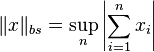 \|x\|_{bs} = \sup_n\left|\sum_{i=1}^nx_i\right|