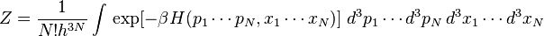 Z=\frac{1}{N! h^{3N}} \int \, \exp[-\beta H(p_1 \cdots p_N, x_1
\cdots x_N)] \;  d^3p_1 \cdots  d^3p_N \,  d^3x_1 \cdots  d^3x_N 