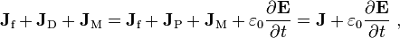  \mathbf{J}_{\text{f}}+\mathbf{J}_{\text{D}} +\mathbf{J}_{\text{M}} = \mathbf{J}_{\text{f}}+\mathbf{J}_{\text{P}} +\mathbf{J}_{\text{M}} + \varepsilon_0 \frac {\partial \mathbf{E}}{\partial t} = \mathbf{J}+ \varepsilon_0 \frac {\partial \mathbf{E}}{\partial t} \ ,