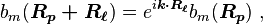 b_m ( \boldsymbol{R_p+R_{\ell}}) = e^{i\boldsymbol{k \cdot R_{\ell}}}b_m ( \boldsymbol{R_p}) \ , 